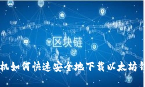 手机如何快速安全地下载以太坊钱包