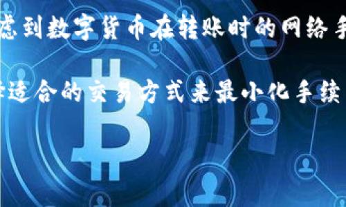 关于tpwallet（通常指TP钱包，一种数字货币钱包）转换人民币的手续费，涉及的因素包括交易所的手续费、网络费用和可能的汇率差异。通常，手续费会根据您选择的平台和交易的方式有所不同。

一般来说，转换数字货币为法币时，平台会收取一定比例的手续费，通常在0.1%-5%之间。此外，还需要考虑到数字货币在转账时的网络手续费，这也是一种额外成本。

不同的交易平台会有不同的规则，因此，建议您在进行转换前，仔细查看每个交易平台的费用说明，并选择适合的交易方式来最小化手续费。此外，实时查看数字货币与人民币的汇率变化也是很重要的，这影响到最终所能转换到的人民币金额。

如果您有更多具体的问题或想要更详细的信息，请告诉我！