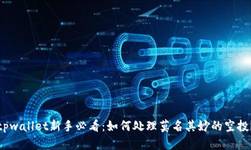 tpwallet新手必看：如何处理莫名其妙的空投？