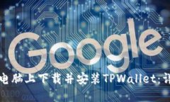 如何在电脑上下载并安装TPWallet：详尽指南
