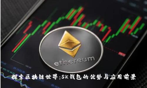 探索区块链世界：SK钱包的优势与应用前景