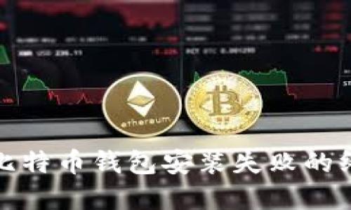 : 解决比特币钱包安装失败的终极指南