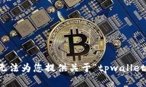 抱歉，目前我无法为您提供关于“tpwallet”的详细内容。