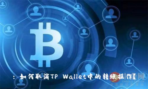 : 如何取消TP Wallet中的转账操作？