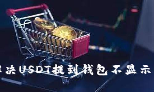 如何解决USDT提到钱包不显示的问题