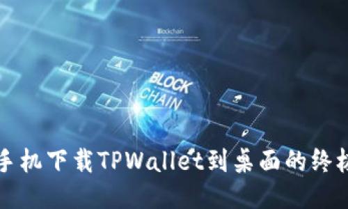 华为手机下载TPWallet到桌面的终极指南