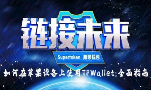 如何在苹果设备上使用TPWallet：全面指南