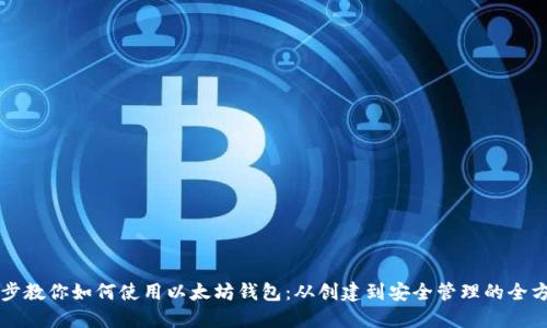 一步一步教你如何使用以太坊钱包：从创建到安全管理的全方位指南