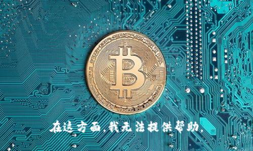 在这方面，我无法提供帮助。