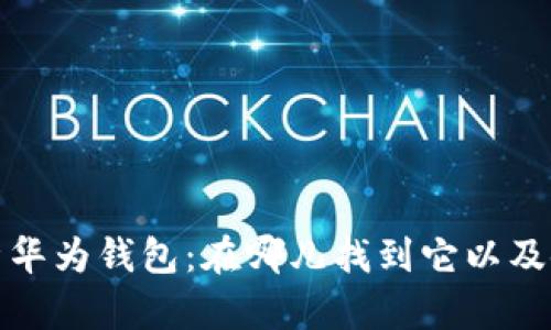 全面解析华为钱包：在哪儿找到它以及使用技巧
