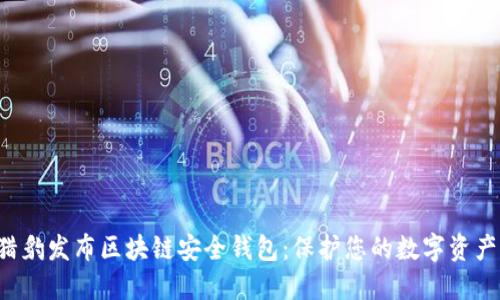 猎豹发布区块链安全钱包：保护您的数字资产！