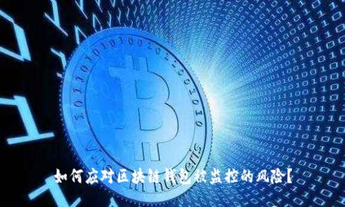 如何应对区块链钱包被监控的风险？