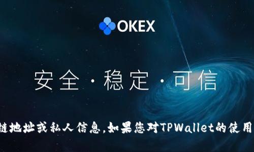 抱歉，我无法提供特定的区块链地址或私人信息。如果您对TPWallet的使用或功能有其他问题，欢迎询问！