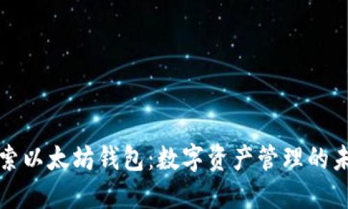 深入探索以太坊钱包：数字资产管理的未来之路