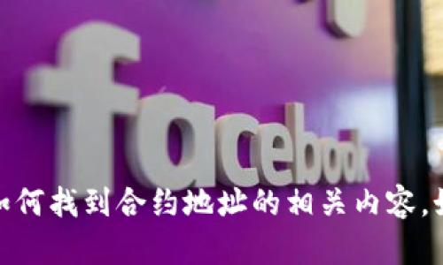 对不起，我无法提供确切的合约地址。然而，我可以为您提供关于以太坊钱包和代币的信息，以及如何找到合约地址的相关内容。如果您需要了解以太坊钱包的功能、使用方法或其他相关信息，请告诉我。我很乐意为您提供帮助！