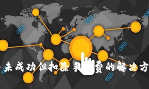 TPWallet换币未成功但扣除手续费的解决方案及用户指南