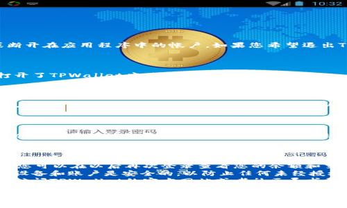 退出TPWallet（TP钱包）通常涉及到注销或断开在应用程序中的帐户。如果您希望退出TPWallet，可以按照以下步骤操作：

### 退出TPWallet步骤

1. **打开应用程序**: 首先，确保您已经打开了TPWallet应用程序。

2. **进入设置页面**: 在主界面，寻找“设置”选项。这通常可以通过右上角的图标或者在主菜单中找到。

3. **找到账号管理**: 在设置页面中，寻找与账号管理相关的选项，例如“账号”、“个人信息”或“安全设置”。

4. **选择注销或退出**: 在账号管理或个人信息页面中，您应该能找到“注销”、“退出登录”或者类似的选项。

5. **确认操作**: 点击该选项后，系统可能会要求您确认是否要退出。确认后，您的账户将被退出，您的信息将不再在设备上显示。

### 注意事项

- 退出TPWallet不会删除您的钱包或资产，您可以在以后再次登录查看您的余额和交易记录。
- 如果您是因为安全原因退出的，确保您的设备和账户是安全的，以防止任何未经授权的访问。
- 如果您在退出过程中遇到任何问题，可以访问TPWallet的官方网站或者社区寻求帮助。

如果您还需要任何具体的帮助或有其他问题，请告诉我！