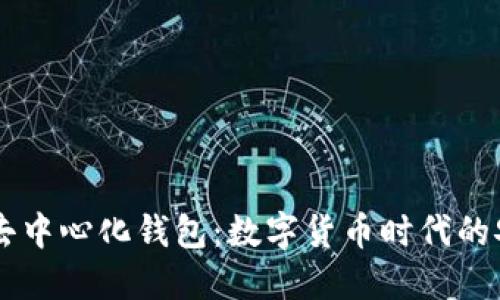 区块链与去中心化钱包：数字货币时代的安全与自由