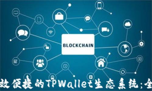 
打造高效便捷的TPWallet生态系统：全面指南