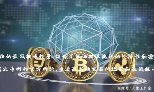 关于将USDT从钱包提到火币网，关于数量的限制情况通常由火币网的相关政策决定。通常来说，火币网没有设置极其严格的最低提币数量，但为了保证提现流程的经济性和安全性，交易所一般会设置一个合理的最低限额。例如，目前市场上主流交易所的最低USDT提币一般在10-20 USDT之间。

不过，数字货币市场是动态变化的，具体的提币限制可能会因政策调整而有所变化。因此，建议你在进行操作之前，先访问火币网的官方网站，查看最新的交易所政策和最低提币规定。这不仅可以帮助你了解具体数量设置，还可以避免因政策变动而导致不必要的损失。

如果你有进一步的问题，或者需要更详细的信息，欢迎继续提问！