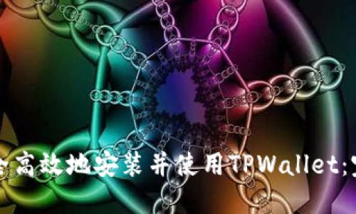 如何安全高效地安装并使用TPWallet：完整指南