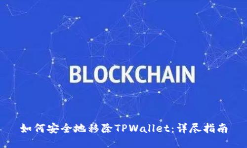 如何安全地移除TPWallet：详尽指南