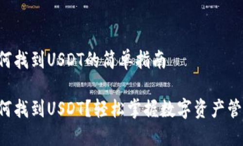 钱包如何找到USDT的简单指南

钱包如何找到USDT？轻松掌握数字资产管理技巧！
