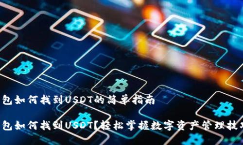 钱包如何找到USDT的简单指南

钱包如何找到USDT？轻松掌握数字资产管理技巧！