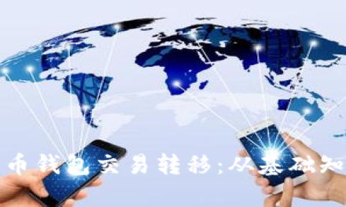 全面解析比特币钱包交易转移：从基础知识到实务操作