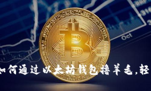 最全攻略：如何通过以太坊钱包撸羊毛，轻松获取收益