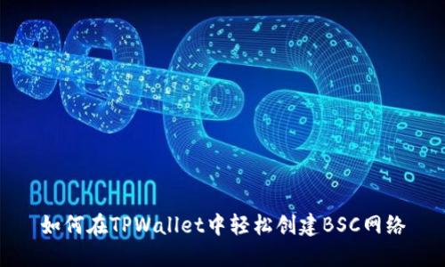 如何在TPWallet中轻松创建BSC网络
