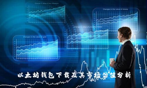 以太坊钱包下载及其市场估值分析