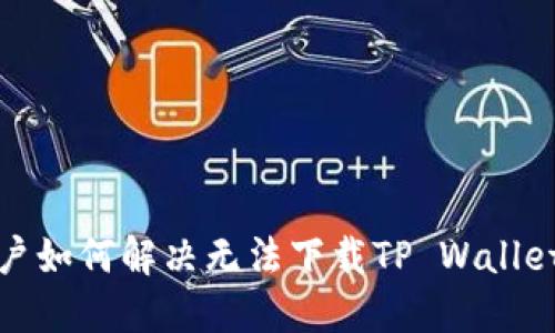  华为用户如何解决无法下载TP Wallet的问题？