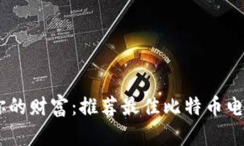 轻松管理你的财富：推荐最佳比特币电子钱包APP