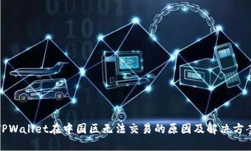 TPWallet在中国区无法交易的原因及解决方案