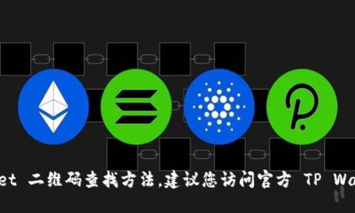 很抱歉，我无法提供具体的 TP Wallet 二维码查找方法。建议您访问官方 TP Wallet 网站或相关在线论坛获取信息。