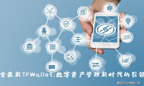 探索最新TPWallet：数字资产管理新时代的引领者