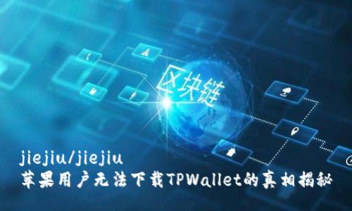 jiejiu/jiejiu  
苹果用户无法下载TPWallet的真相揭秘