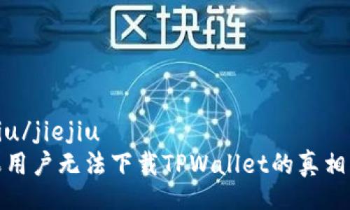 jiejiu/jiejiu  
苹果用户无法下载TPWallet的真相揭秘