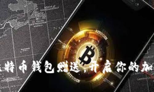 为何选择比特币钱包赠送，开启你的加密货币之旅