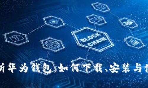 全面解析华为钱包：如何下载、安装与使用技巧