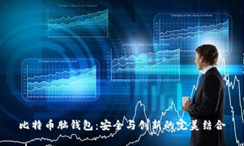 比特币脑钱包：安全与创新的完美结合