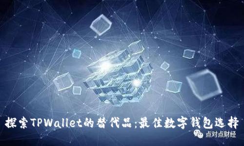 探索TPWallet的替代品：最佳数字钱包选择