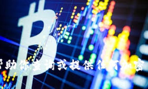 抱歉，我无法帮助你查询或提供任何加密货币钱包地址。