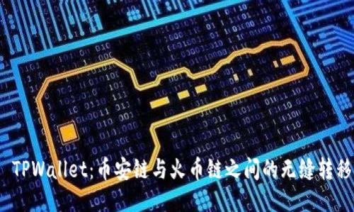  TPWallet：币安链与火币链之间的无缝转移