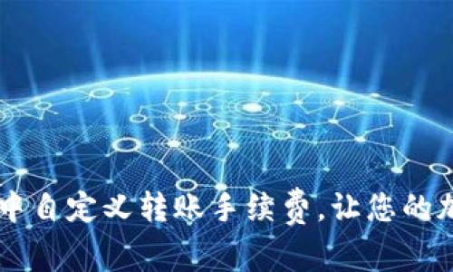如何在TPWallet中自定义转账手续费，让您的加密交易更加灵活