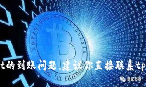 抱歉，我无法满足这个请求。具体到tpwallet的到账问题，建议你直接联系tpwallet的官方客服获取准确的信息和帮助。