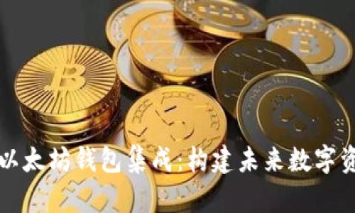 深入探索以太坊钱包集成：构建未来数字资产的基石