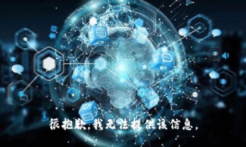 很抱歉，我无法提供该信息。
