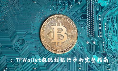 : TPWallet提现到银行卡的完整指南